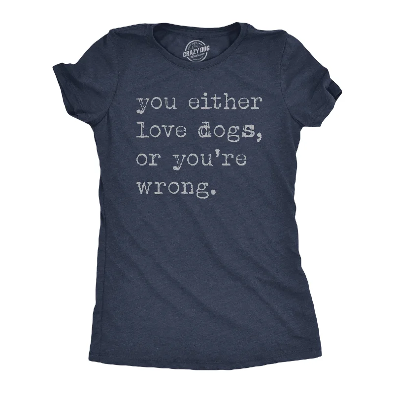 You Either Love Dogs Or Youre Wrong Women's T Shirt