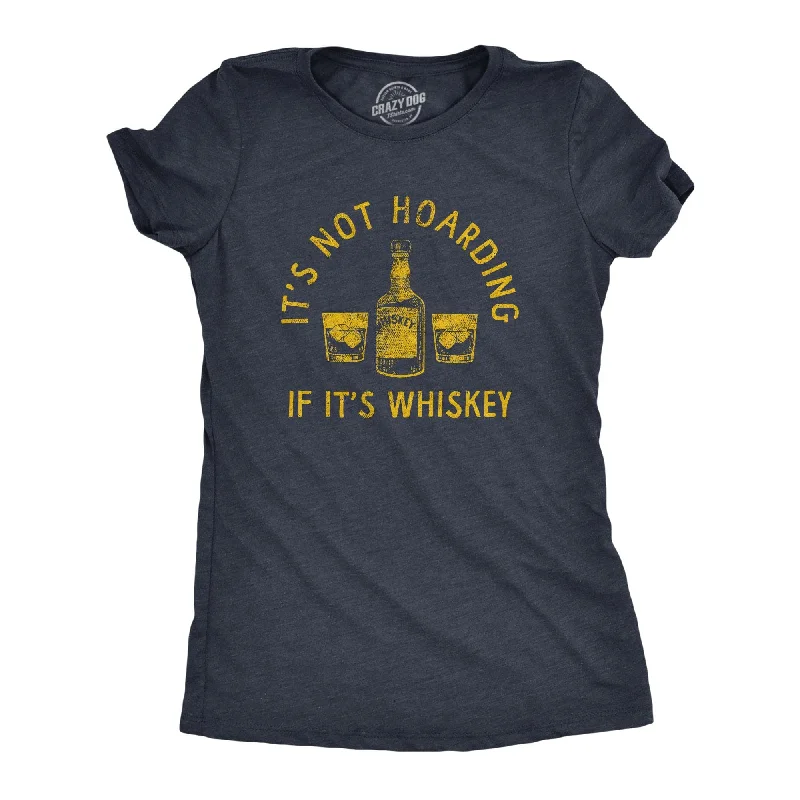 Its Not Hoarding If Its Whiskey Women's T Shirt