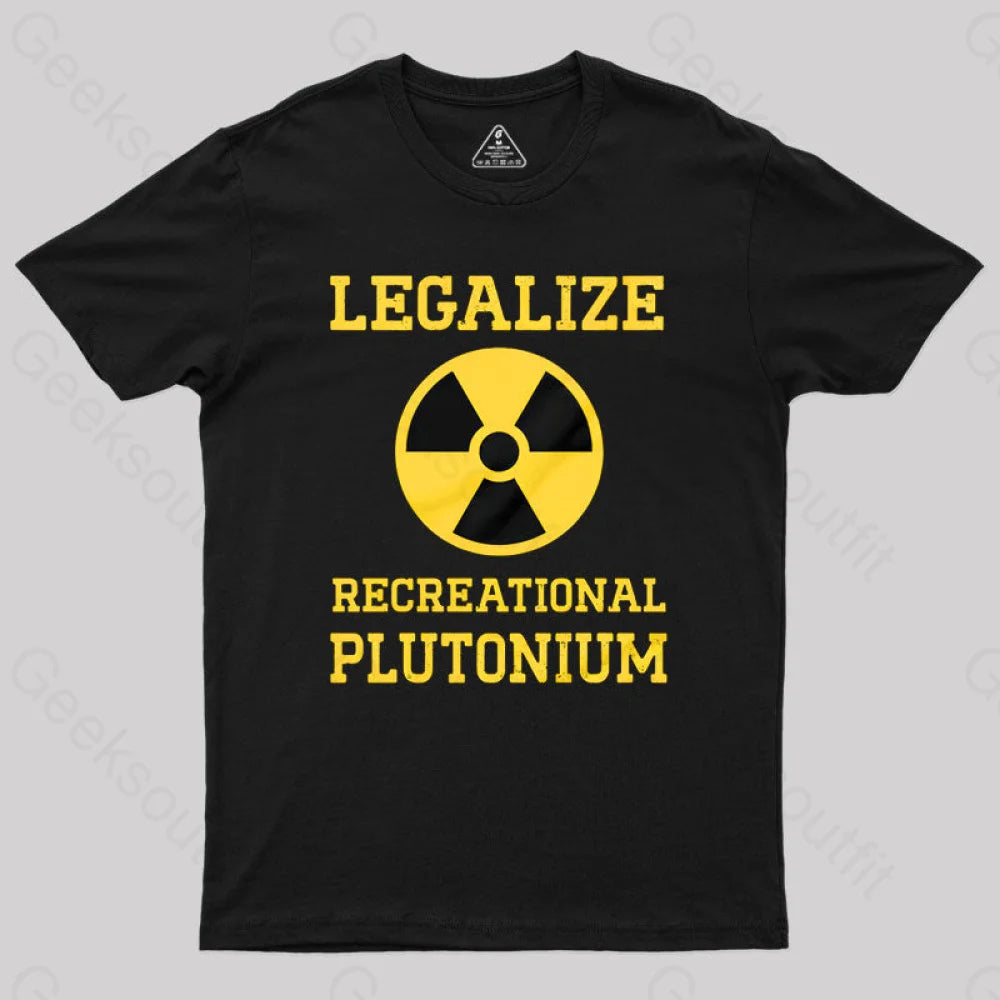 Legalize Recreational Plutonium Geek T-Shirt