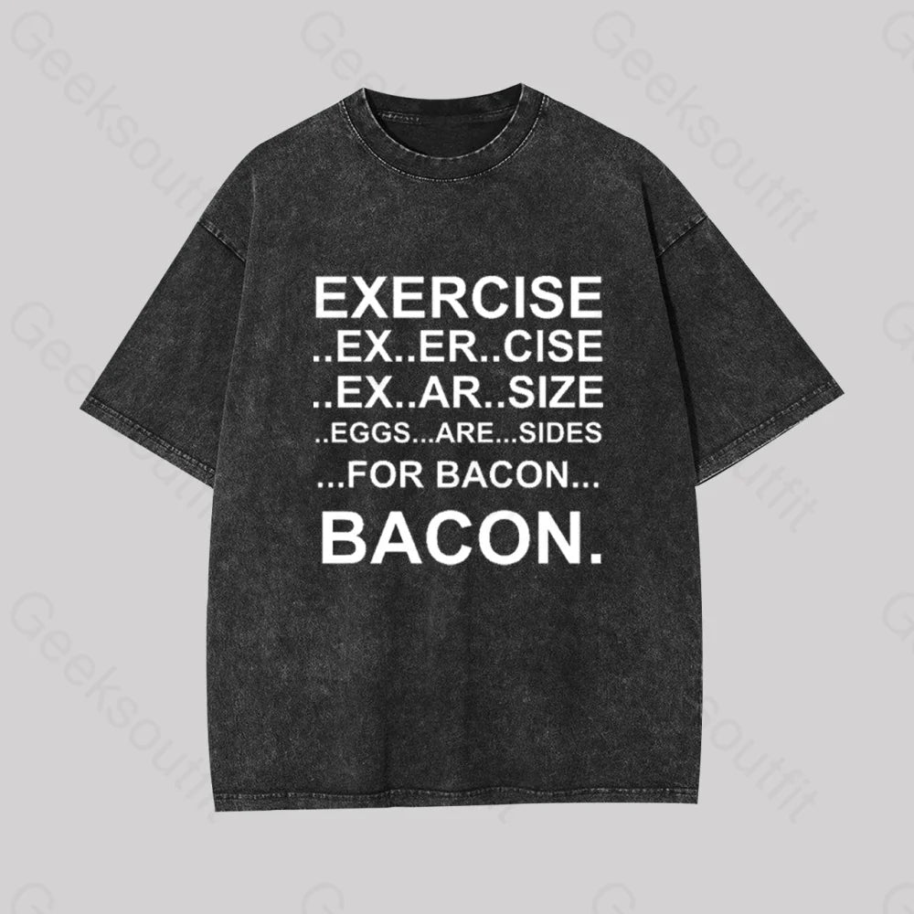 Exercise... Bacon. Geek Washed T-shirt