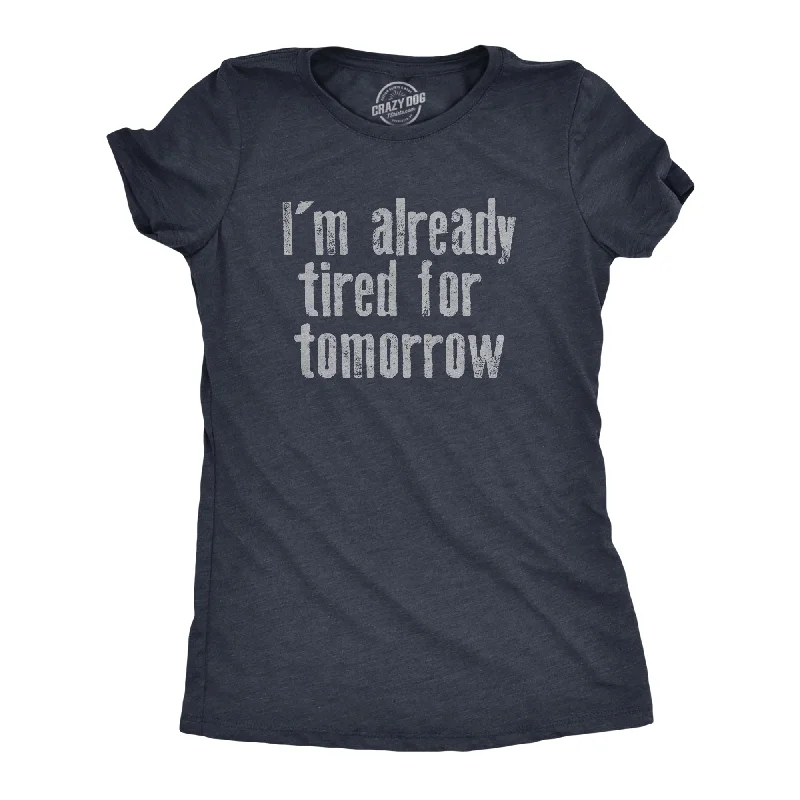 Im Already Tired For Tomorrow Women's T Shirt